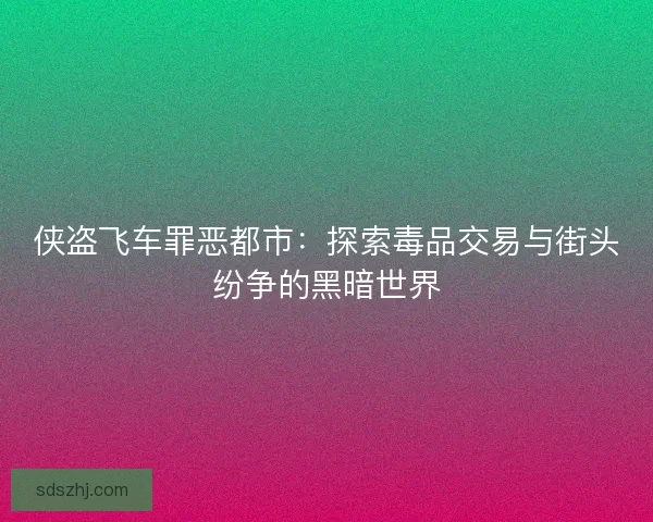 侠盗飞车罪恶都市：探索毒品交易与街头纷争的黑暗世界